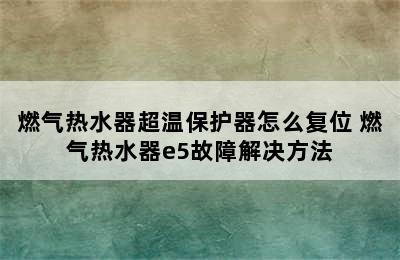 燃气热水器超温保护器怎么复位 燃气热水器e5故障解决方法